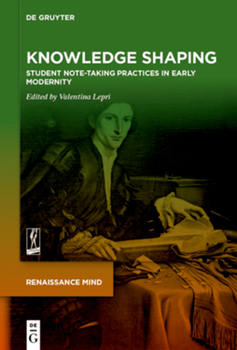 Hardcover Knowledge Shaping: Student Note-Taking Practices in Early Modernity Book