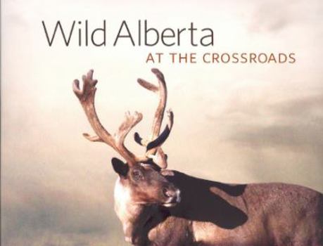 Paperback Wild Alberta At the Crossroads Book