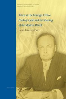 Hardcover Titan at the Foreign Office: Gladwyn Jebb and the Shaping of the Modern World Book