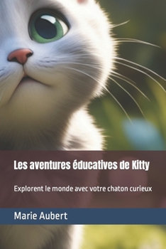 Paperback Les aventures éducatives de Kitty: Explorent le monde avec votre chaton curieux [French] Book