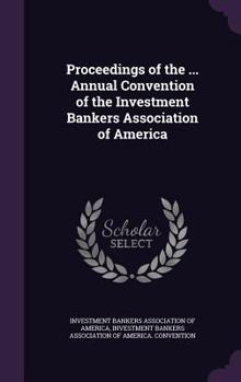 Proceedings of the ... Annual Convention of the Investment Bankers Association of America