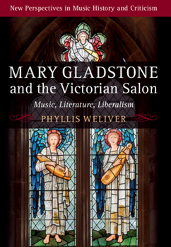 Mary Gladstone and the Victorian Salon: Music, Literature, Liberalism - Book  of the New Perspectives in Music History and Criticism