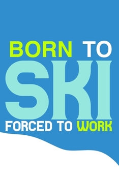 Born To Ski Forced To Work: Blank Lined Notebook: Snow Ski Winter Sport Gift  6x9 | 110 Blank  Pages | Plain White Paper | Soft Cover Book
