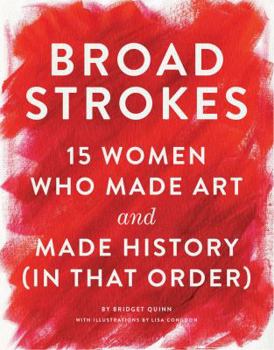 Hardcover Broad Strokes: 15 Women Who Made Art and Made History (in That Order) (Gifts for Artists, Inspirational Books, Gifts for Creatives) Book