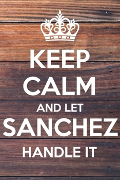 Paperback Keep Calm and Let Sanchez Handle It: Lined Notebook/Journal Book