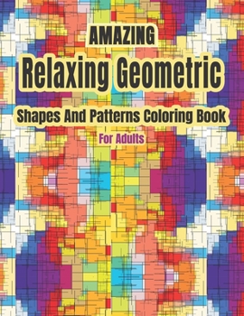 Paperback Amazing Relaxing Geometric Shapes And Patterns Coloring Book For Adults: Geometric pattern coloring books For Relaxation and Stress Relief And Inspire Book