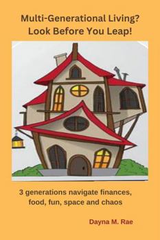 Paperback Multi-Generational Living? Look Before You Leap!: 3 generations navigate finances, food, fun, space and chaos Book