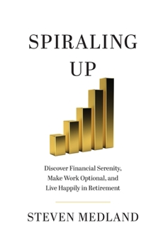 Hardcover Spiraling Up: Discover Financial Serenity, Make Work Optional, and Live Happily in Retirement Book