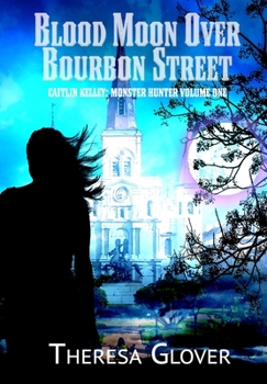 Blood Moon over Bourbon Street : Caitlin Kelley: Monster Hunter Volume One - Book  of the Caitlin Kelley: Monster Hunter