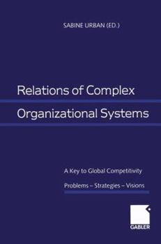 Relations of Complex Organizational Systems: A Key to Global Competitivity. Problems - Strategies - Visions