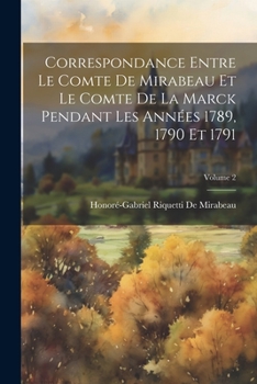 Paperback Correspondance Entre Le Comte De Mirabeau Et Le Comte De La Marck Pendant Les Années 1789, 1790 Et 1791; Volume 2 [French] Book