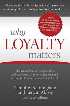Hardcover Why Loyalty Matters: The Groundbreaking Approach to Rediscovering Happiness, Meaning and Lasting Fulfillment in Your Life and Work Book