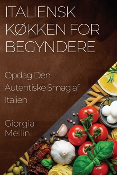 Paperback Italiensk Køkken for Begyndere: Opdag Den Autentiske Smag af Italien [Danish] Book