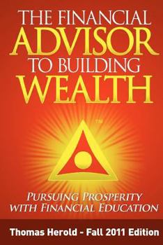 Paperback The Financial Advisor to Building Wealth - Fall 2011 Edition: Pursuing Prosperity with Financial Education Book