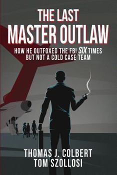 Paperback The Last Master Outlaw: How He Outfoxed the FBI Six Times But Not A Cold Case Team Book