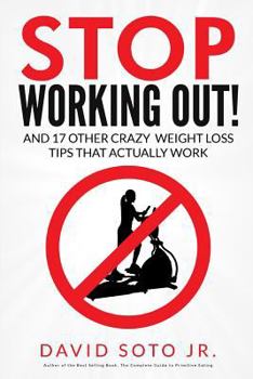 Paperback Stop Working Out!: And 17 Other Crazy Weight Loss Tips That Actually Work Book