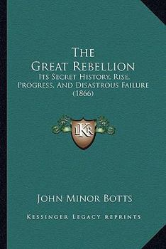 Paperback The Great Rebellion: Its Secret History, Rise, Progress, And Disastrous Failure (1866) Book