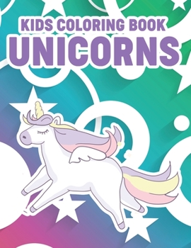 Kids Coloring Book Unicorns: Children's Magical Coloring Pages With Unicorn Illustrations, Cute Designs And More To Color
