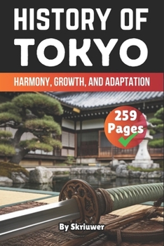 The History of Tokyo: Harmony, Growth, and Adaptation (The History of Cities)