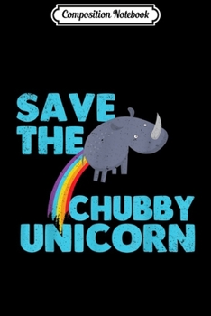Composition Notebook: Save The Chubby Unicorns Funny Rhino Gift For Unicorn Lovers Journal/Notebook Blank Lined Ruled 6x9 100 Pages