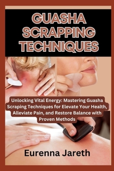 Paperback Guasha Scrapping Techniques: Unlocking Vital Energy: Mastering Guasha Scraping Techniques for Elevate Your Health, Alleviate Pain, and Restore Bala Book