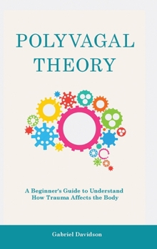 Hardcover Polyvagal Theory: A Beginner's Guide to Understand How Trauma Affects the Body Book