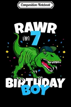 Composition Notebook: Rawr i'm 7 Dinosaur Birthday Boy 7th Anniversary T Rex Gift  Journal/Notebook Blank Lined Ruled 6x9 100 Pages
