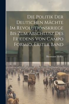 Paperback Die Politik der deutschen Mächte im Revolutionskriege bis zum Abschlusz des Friedens von Campo Formio, Erster Band [German] Book