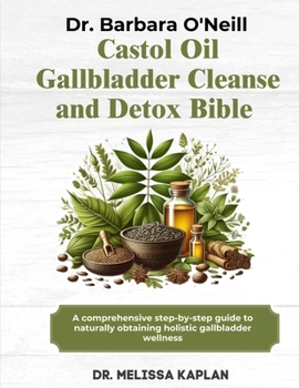 Paperback Dr. Barbara O'Neill Castor Oil Gallbladder Cleanse and Detox Bible: A Comprehensive Step-By-Step Guide To Naturally Obtaining Holistic Gallbladder Wel Book