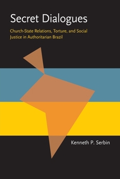 Secret Dialogues: Church-State Relations, Torture, and Social Justice in Authoritarian Brazil (Pitt Latin American Series) - Book  of the Pitt Latin American Studies