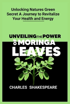 Paperback Unveiling the power of moringa leaves: Unlocking Natures Green Secret A Journey to Revitalize Your Health and Energy [Large Print] Book