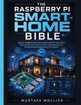 The Raspberry Pi Smart Home Bible: Build an Intelligent Home from Scratch with DIY Automation, Advanced Security Systems, Voice-Controlled Devices, En