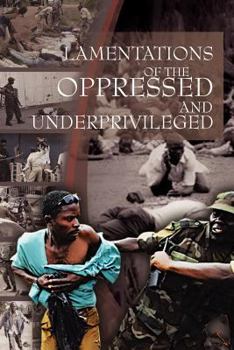 Paperback Lamentations of the Oppressed and Underprivileged: Of the Oppressed and Underprivileged Book