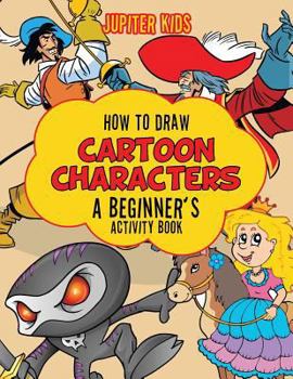 Paperback How to Draw Cartoon Characters: A Beginner's Activity Book