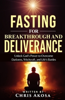Paperback Fasting for Breakthrough and Deliverance: Unlock God's Power to Overcome Darkness, Witchcraft, and Life's Battles Book