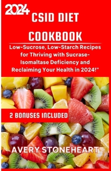 Paperback Csid Diet Cookbook: Low-Sucrose, Low-Starch Recipes for Thriving with Sucrase-Isomaltase Deficiency and Reclaiming Your Health in 2024 Book