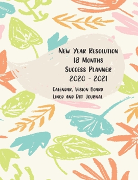 Paperback New Year Resolution 18 Months Success Planner 2020 - 2021 Calendar, Vision Board, Lined And Dot Journal: Floral Plan for Success Notebook, Visualize y Book