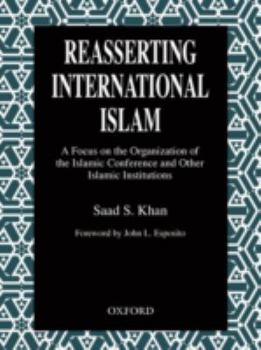 Hardcover Reasserting International Islam: A Focus on the Organization of the Islamic Conference and Other Islamic Institutions Book