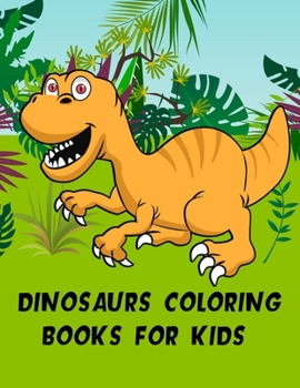 Dinosaurs Coloring Books For Kids: 35+ 2019 The Ultimate Dinosaur Colouring Book for Kids Fun Children's Colouring Book for Boys & Girls with 50 Adorable Dinosaur Pages for Toddlers & Kids to Colour
