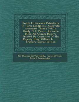 Paperback Rotuli Litterarum Patentium in Turri Londinensi Asservati: Accurante Thoma Duffus Hardy. V.1, Pars 1. AB Anno MCCI. Ad Annum MCCXVI. Printed by Comman [Latin] Book