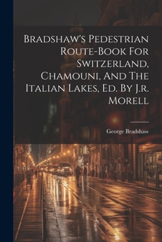 Paperback Bradshaw's Pedestrian Route-book For Switzerland, Chamouni, And The Italian Lakes, Ed. By J.r. Morell Book