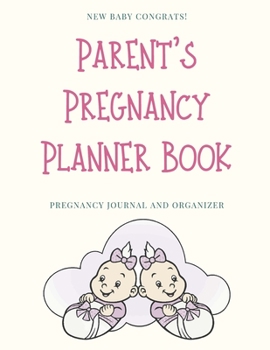 Parent's Pregnancy Planner Book: New Baby Congrats! Great Gifts For New Mothers. Pregnancy Journal and Organizer. Diary and Notebook