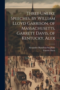 Paperback Three Unlike Speeches, by William Lloyd Garrison, of Massachusetts, Garrett Davis, of Kentucky, Alex Book