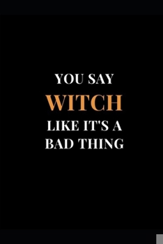 Paperback You Say Witch Like It's A Bad Thing: Halloween Theme Gag Gift Funny Lined Notebook Journal Book