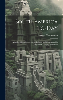 Hardcover South America To-Day: A Study of Conditions, Social, Political and Commercial in Argentina, Uruguay and Brazil Book