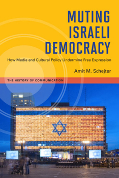 Paperback Muting Israeli Democracy: How Media and Cultural Policy Undermine Free Expression Book