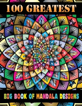 100 Greatest Big Book of Mandala Designs : The World's Best Mandala Coloring Book a Stress Management Coloring Book for Adults ... 100 Beautiful Mandalas for Serenity & Stress-Relief