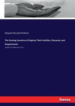 Paperback The Hunting Countries of England, Their Facilities, Character, and Requirements: A guide to hunting men. Vol. 2 Book