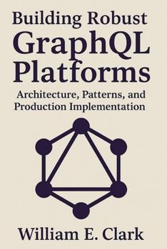 Paperback Building Robust GraphQL Platforms: Architecture, Patterns, and Production Implementation Book