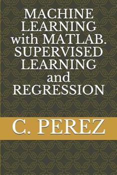 Paperback MACHINE LEARNING with MATLAB. SUPERVISED LEARNING and REGRESSION Book